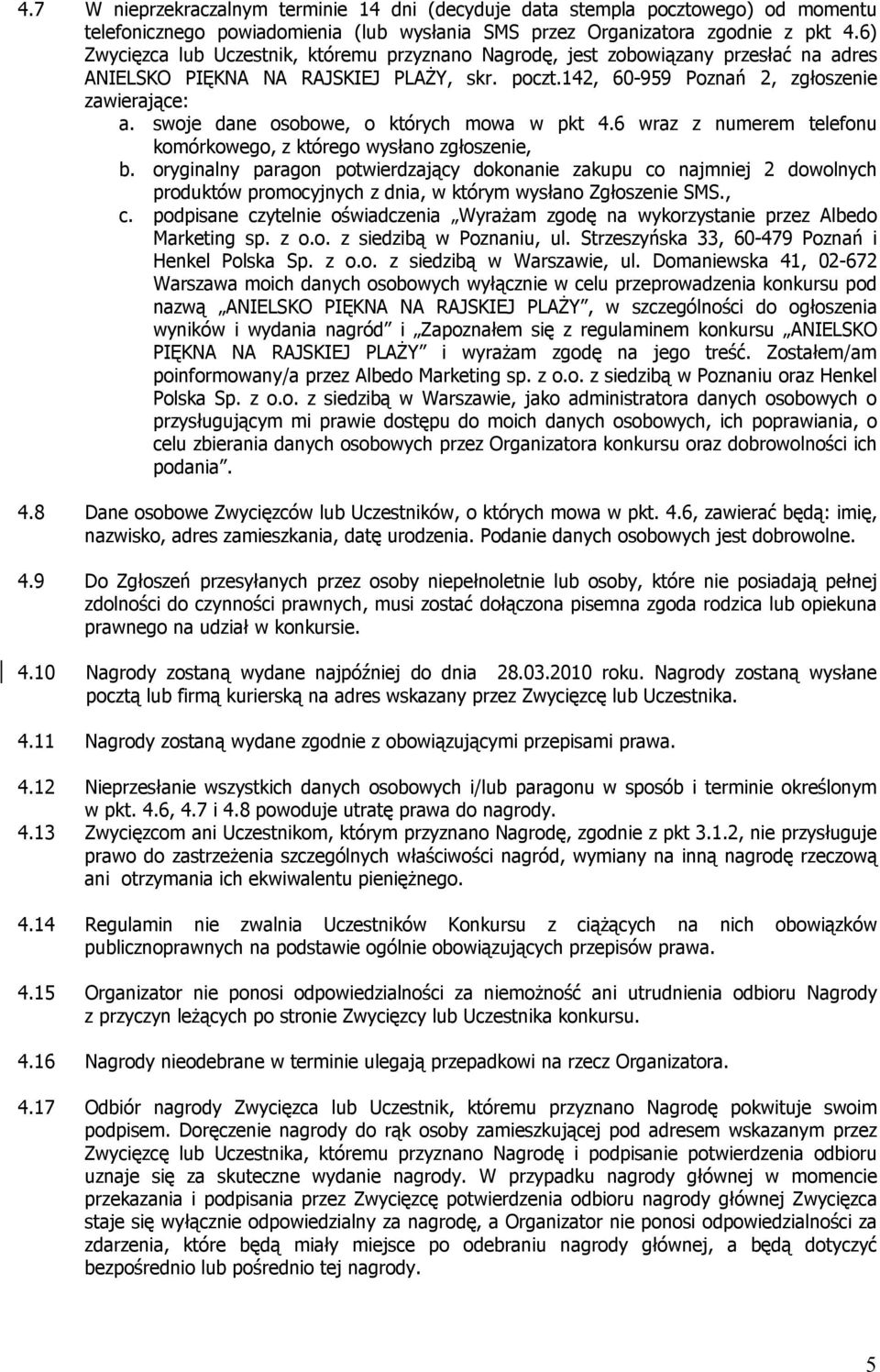swoje dane osobowe, o których mowa w pkt 4.6 wraz z numerem telefonu komórkowego, z którego wysłano zgłoszenie, b.