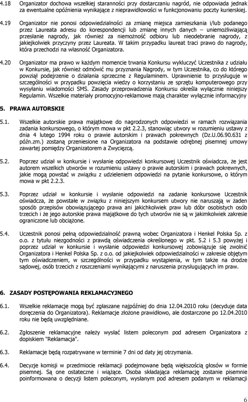 również za niemożność odbioru lub nieodebranie nagrody, z jakiejkolwiek przyczyny przez Laureata. W takim przypadku laureat traci prawo do nagrody, która przechodzi na własność Organizatora. 4.