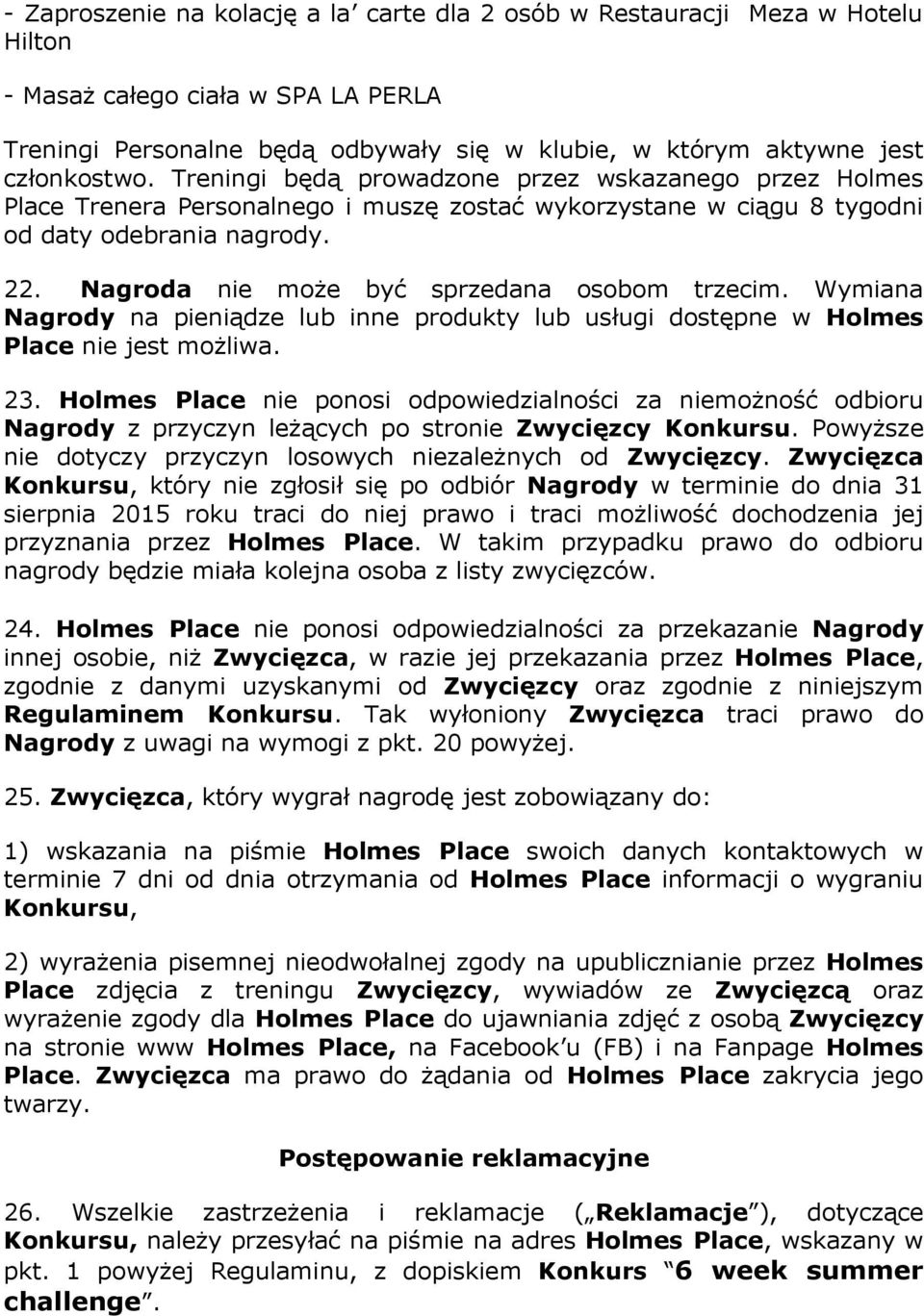 Nagroda nie może być sprzedana osobom trzecim. Wymiana Nagrody na pieniądze lub inne produkty lub usługi dostępne w Holmes Place nie jest możliwa. 23.