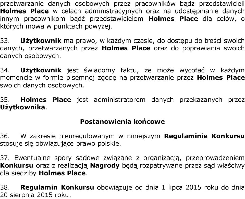 34. Użytkownik jest świadomy faktu, że może wycofać w każdym momencie w formie pisemnej zgodę na przetwarzanie przez Holmes Place swoich danych osobowych. 35.