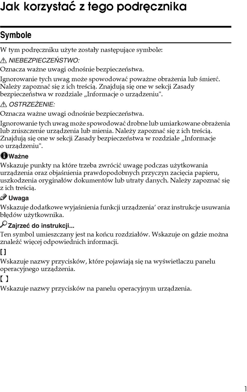 Oznacza waåne uwagi odnoãnie bezpieczeñstwa. Ignorowanie tych uwag moåe spowodowaæ drobne lub umiarkowane obraåenia lub zniszczenie urzàdzenia lub mienia. Naleåy zapoznaæ siê z ich treãcià.