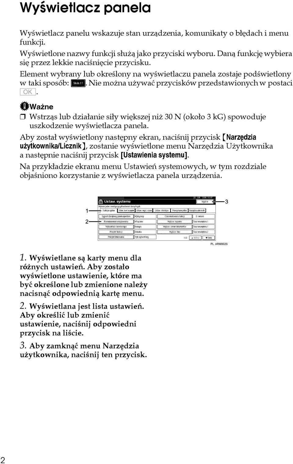 Nie moåna uåywaæ przycisków przedstawionych w postaci. Waåne Wstrzàs lub dziaâanie siây wiêkszej niå 30 N (okoâo 3 kg) spowoduje uszkodzenie wyãwietlacza panela.