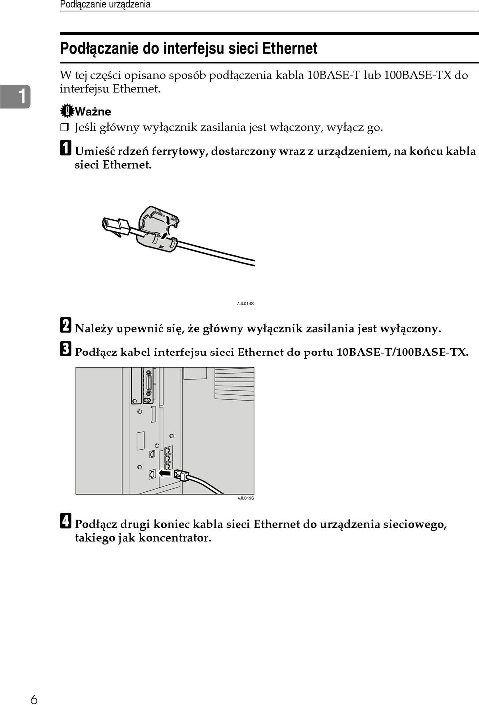 A Umieãæ rdzeñ ferrytowy, dostarczony wraz z urzàdzeniem, na koñcu kabla sieci Ethernet.