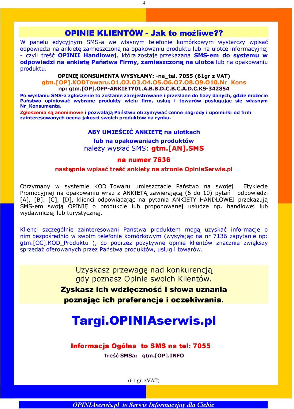 zostaje przekazana SMS-em do systemu w odpowiedzi na ankietę Państwa Firmy, zamieszczoną na ulotce lub na opakowaniu produktu. OPINIĘ KONSUMENTA WYSYŁAMY: -na_tel. 7055 (61gr z VAT) gtm.[op].