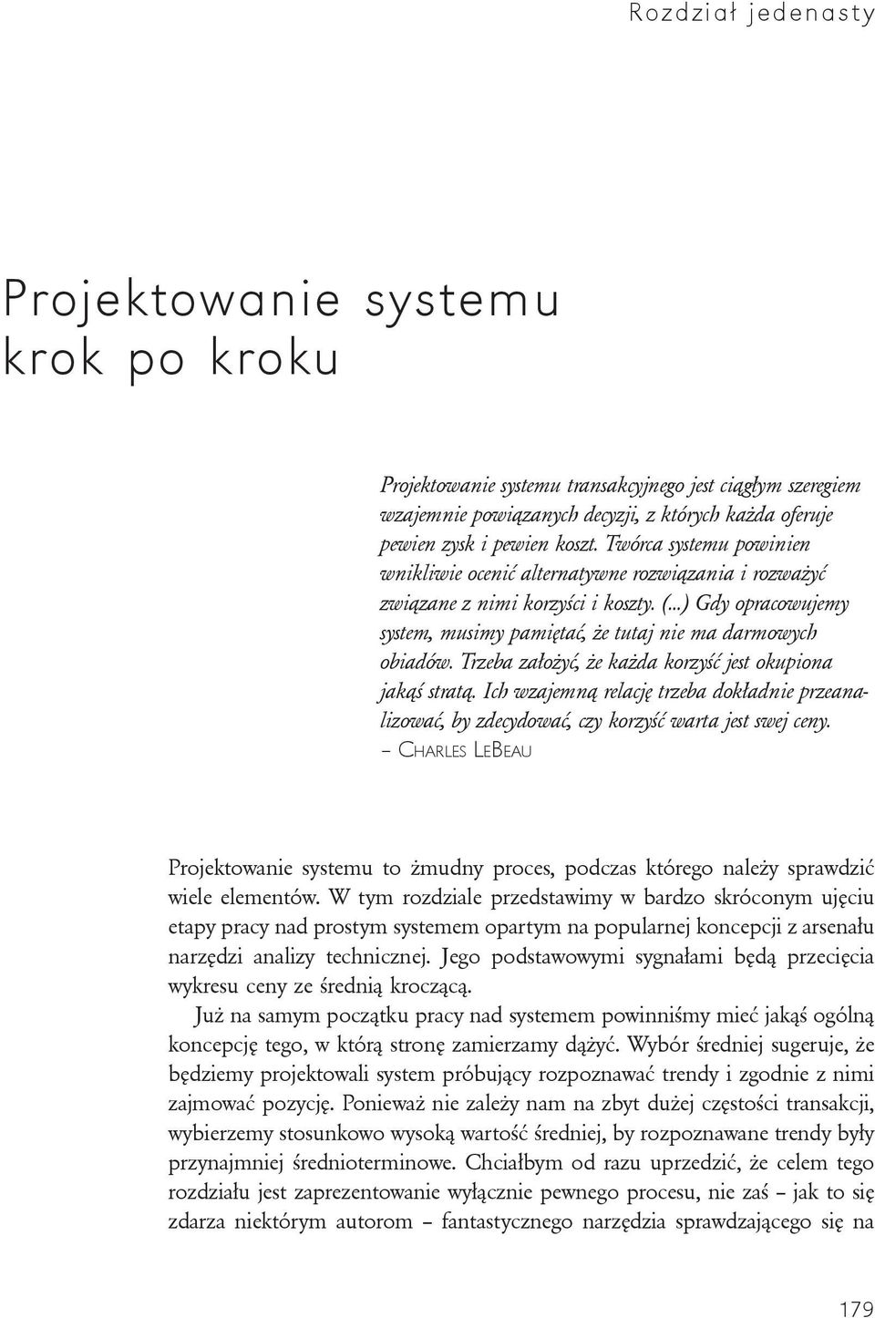 Trzeba założyć, że każda korzyść jest okupiona jakąś stratą. Ich wzajemną relację trzeba dokładnie przeanalizować, by zdecydować, czy korzyść warta jest swej ceny.