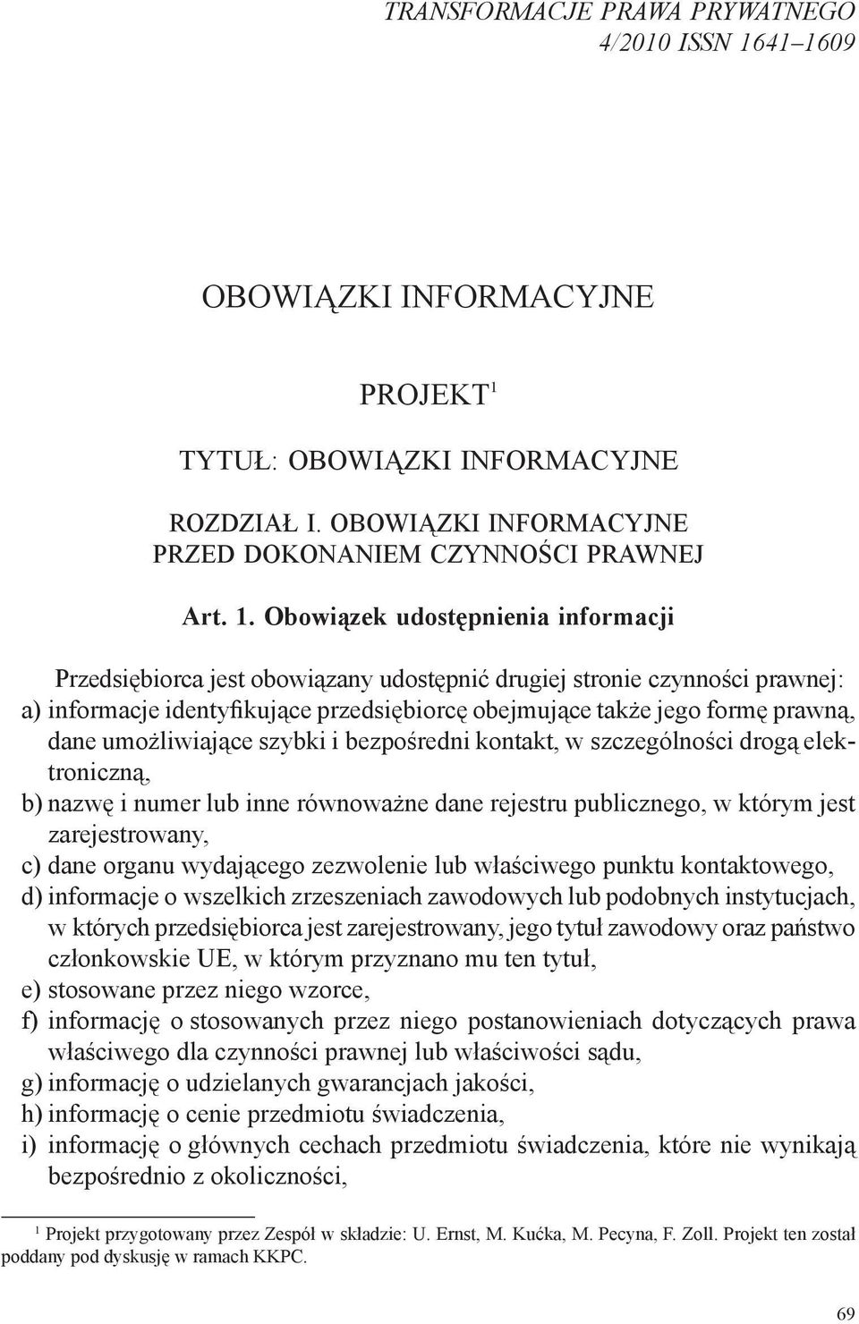 jest obowiązany udostępnić drugiej stronie czynności prawnej: a) informacje identyfikujące przedsiębiorcę obejmujące także jego formę prawną, dane umożliwiające szybki i bezpośredni kontakt, w