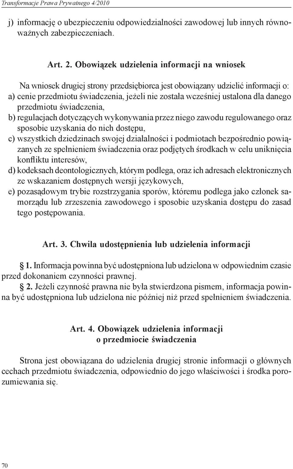 danego przedmiotu świadczenia, b) regulacjach dotyczących wykonywania przez niego zawodu regulowanego oraz sposobie uzyskania do nich dostępu, c) wszystkich dziedzinach swojej działalności i