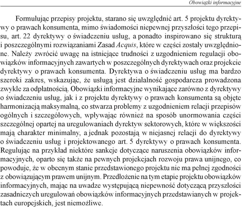 Należy zwrócić uwagę na istniejące trudności z uzgodnieniem regulacji obowiązków informacyjnych zawartych w poszczególnych dyrektywach oraz projekcie dyrektywy o prawach konsumenta.