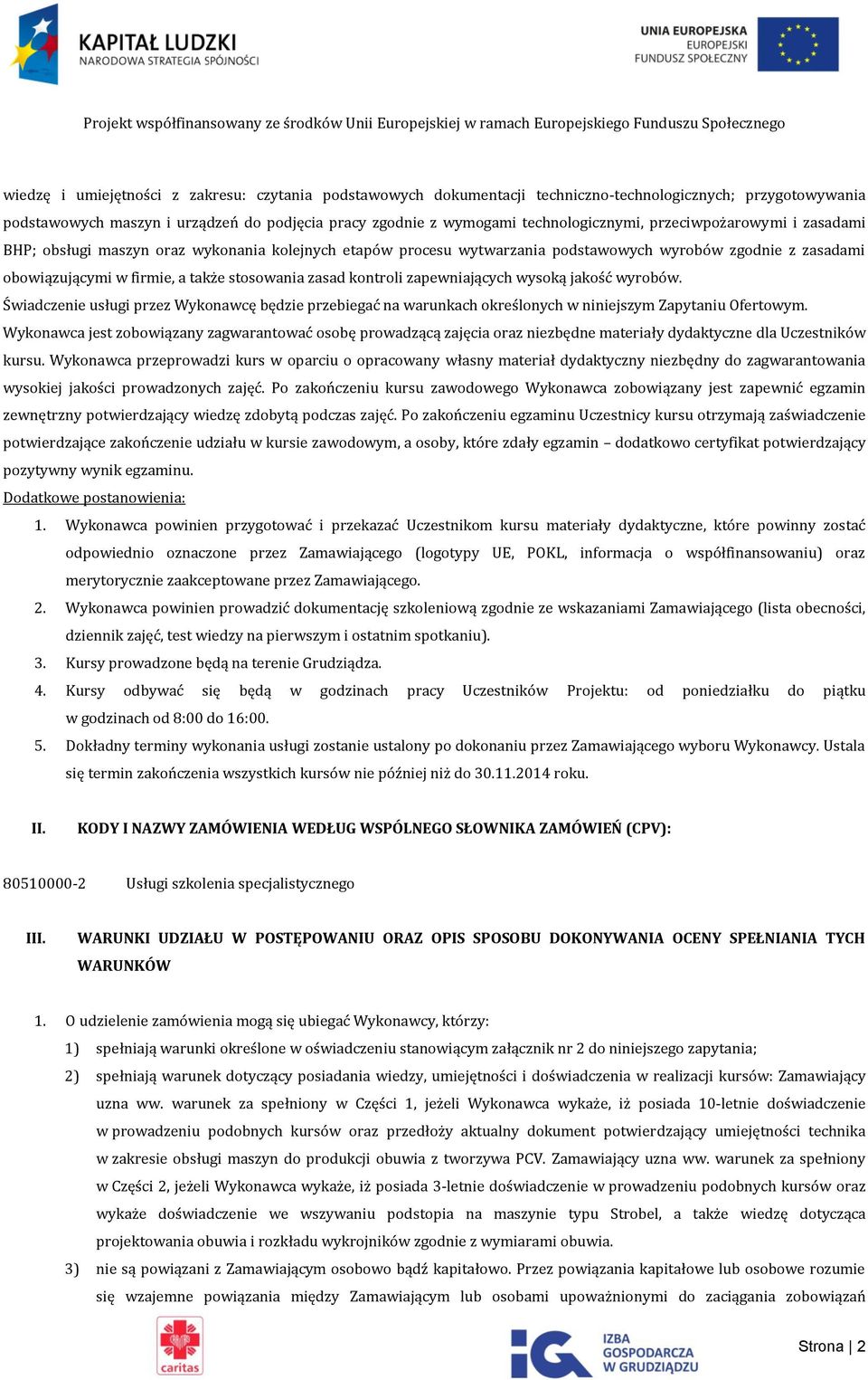 zapewniających wysoką jakość wyrobów. Świadczenie usługi przez Wykonawcę będzie przebiegać na warunkach określonych w niniejszym Zapytaniu Ofertowym.