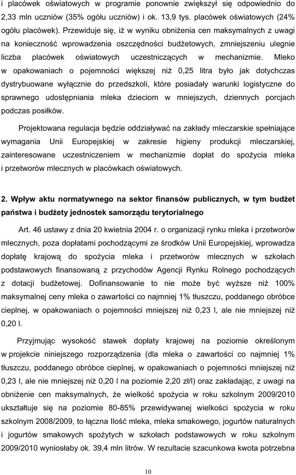 Mleko w opakowaniach o pojemno ci wi kszej ni 0,25 litra by o jak dotychczas dystrybuowane wy cznie do przedszkoli, które posiada y warunki logistyczne do sprawnego udost pniania mleka dzieciom w