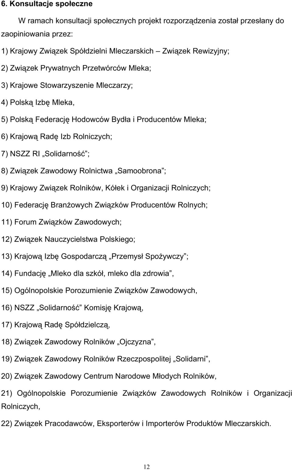 Zwi zek Zawodowy Rolnictwa Samoobrona ; 9) Krajowy Zwi zek Rolników, Kó ek i Organizacji Rolniczych; 10) Federacj Bran owych Zwi zków Producentów Rolnych; 11) Forum Zwi zków Zawodowych; 12) Zwi zek