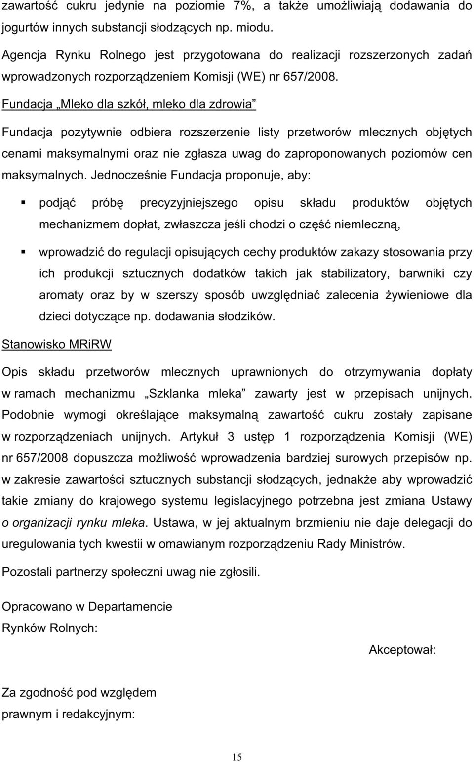 Fundacja Mleko dla szkó, mleko dla zdrowia Fundacja pozytywnie odbiera rozszerzenie listy przetworów mlecznych obj tych cenami maksymalnymi oraz nie zg asza uwag do zaproponowanych poziomów cen