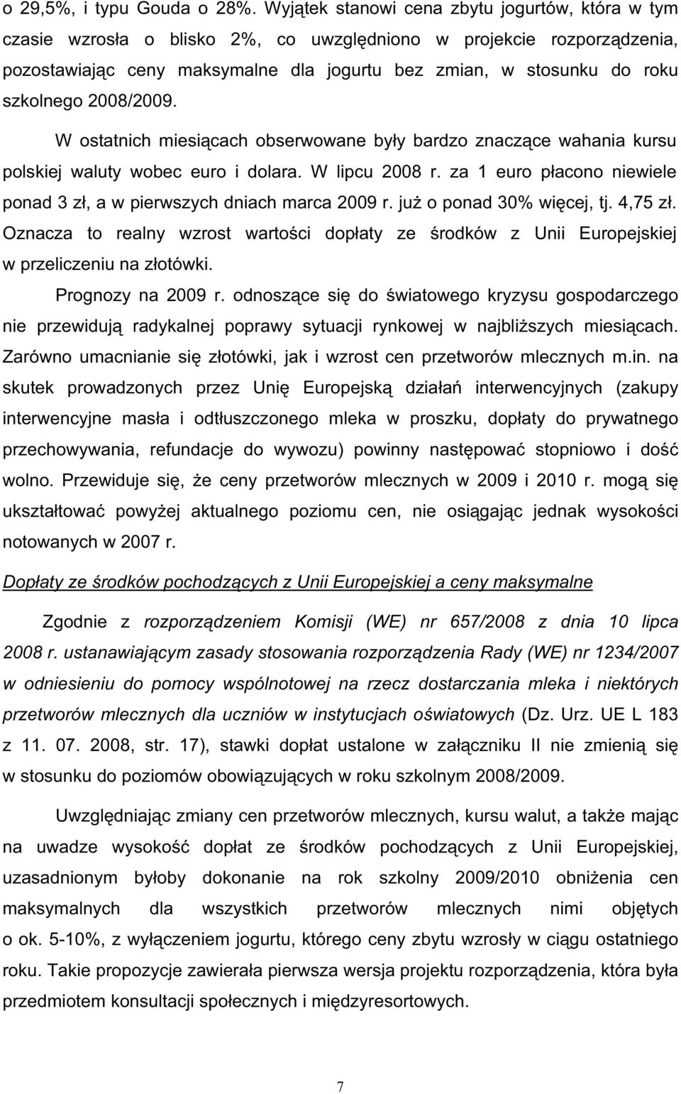 szkolnego 2008/2009. W ostatnich miesi cach obserwowane by y bardzo znacz ce wahania kursu polskiej waluty wobec euro i dolara. W lipcu 2008 r.