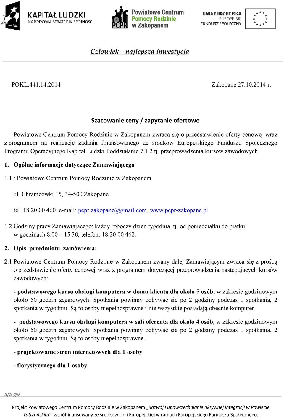 Europejskiego Funduszu Społecznego Programu Operacyjnego Kapitał Ludzki Poddziałanie 7.1.2 tj. przeprowadzenia kursów zawodowych. 1. Ogólne informacje dotyczące Zamawiającego 1.