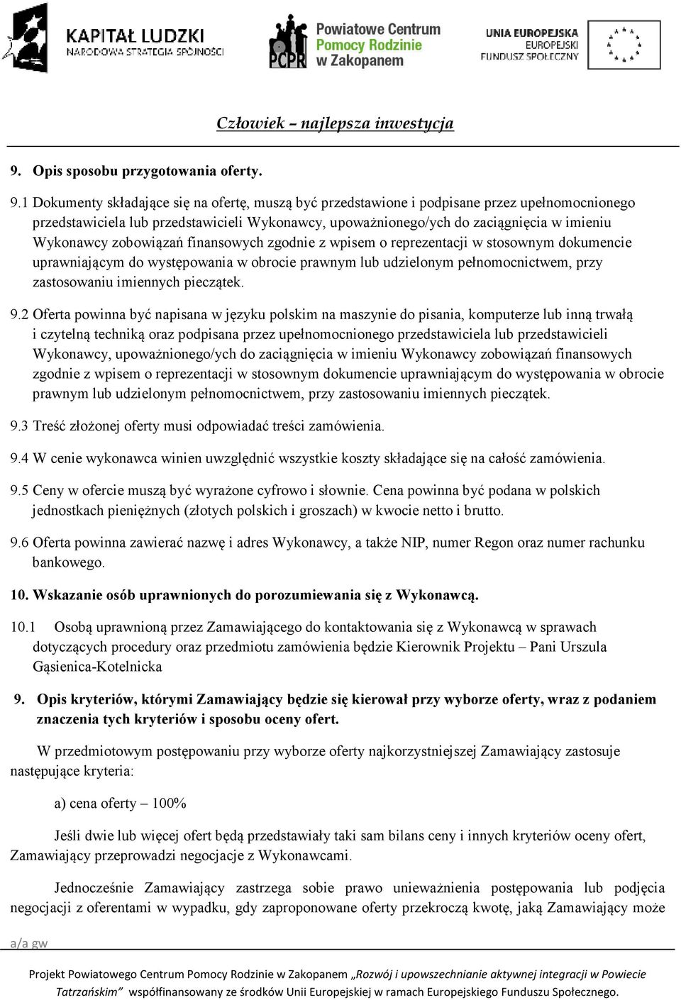 zobowiązań finansowych zgodnie z wpisem o reprezentacji w stosownym dokumencie uprawniającym do występowania w obrocie prawnym lub udzielonym pełnomocnictwem, przy zastosowaniu imiennych pieczątek. 9.