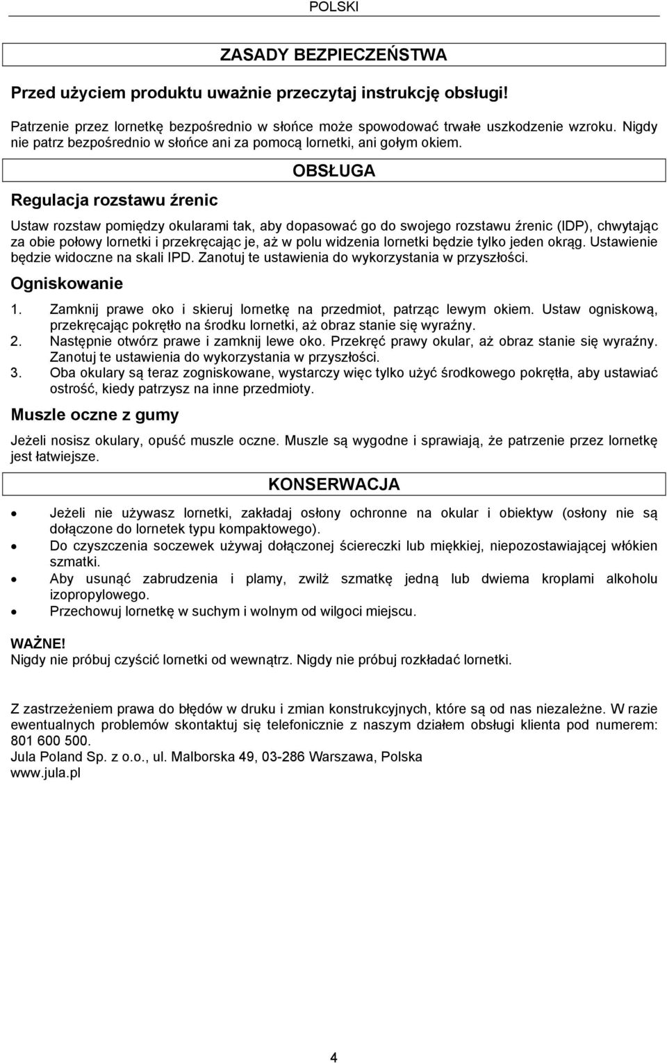 Regulacja rozstawu źrenic OBSŁUGA Ustaw rozstaw pomiędzy okularami tak, aby dopasować go do swojego rozstawu źrenic (IDP), chwytając za obie połowy lornetki i przekręcając je, aż w polu widzenia