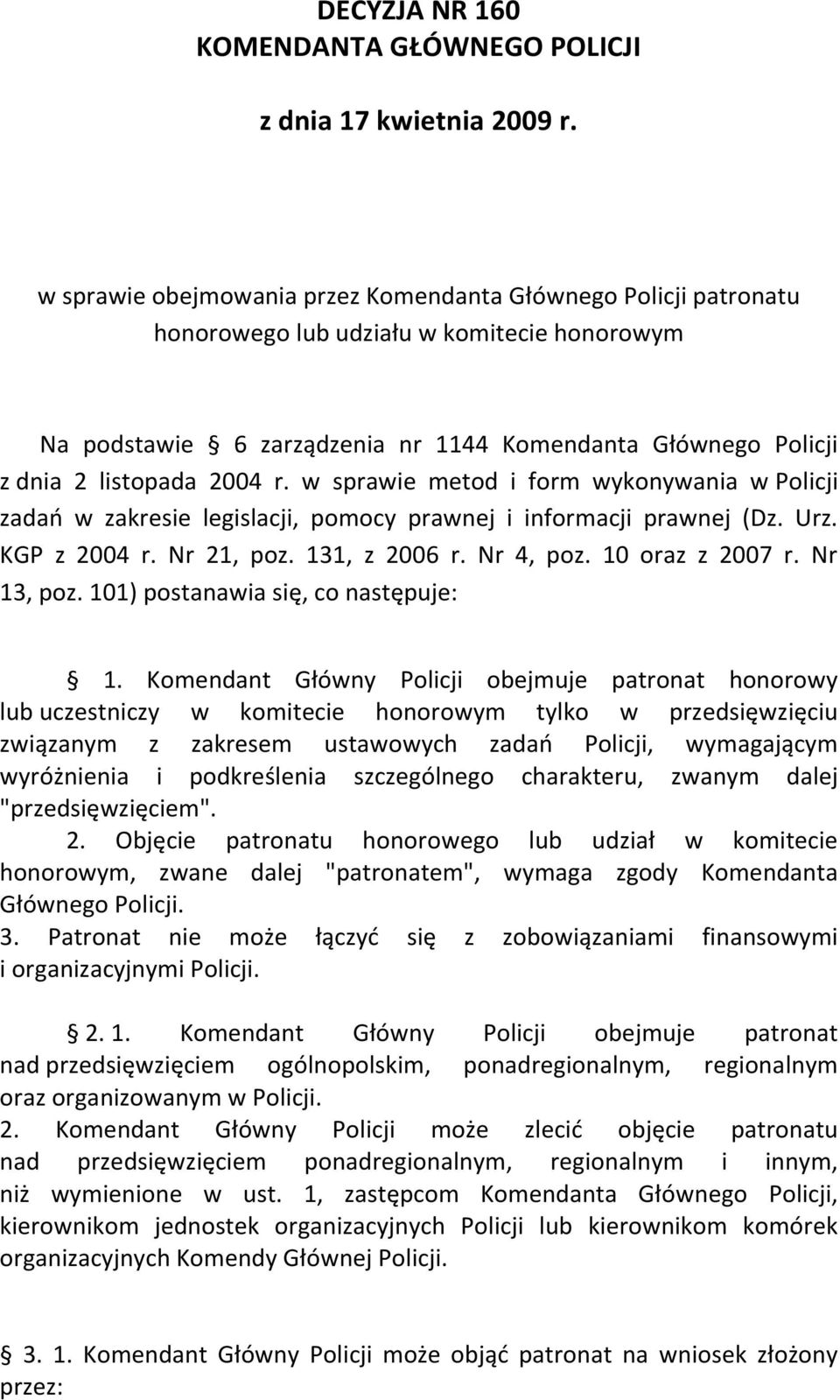 w sprawie metod i form wykonywania w Policji zadao w zakresie legislacji, pomocy prawnej i informacji prawnej (Dz. Urz. KGP z 2004 r. Nr 21, poz. 131, z 2006 r. Nr 4, poz. 10 oraz z 2007 r.