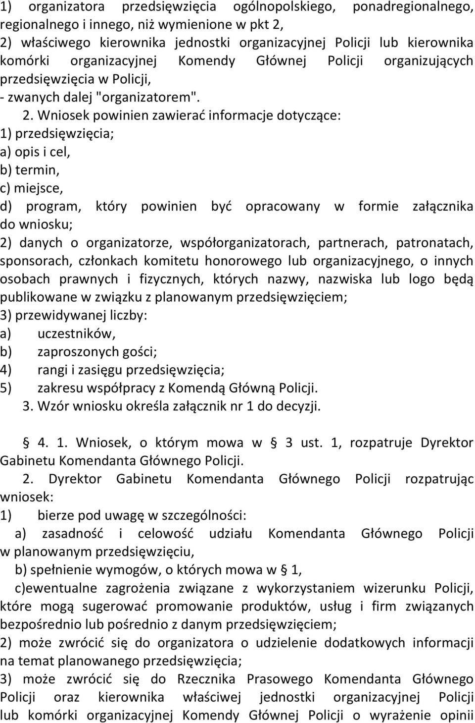 Wniosek powinien zawierad informacje dotyczące: 1) przedsięwzięcia; a) opis i cel, b) termin, c) miejsce, d) program, który powinien byd opracowany w formie załącznika do wniosku; 2) danych o