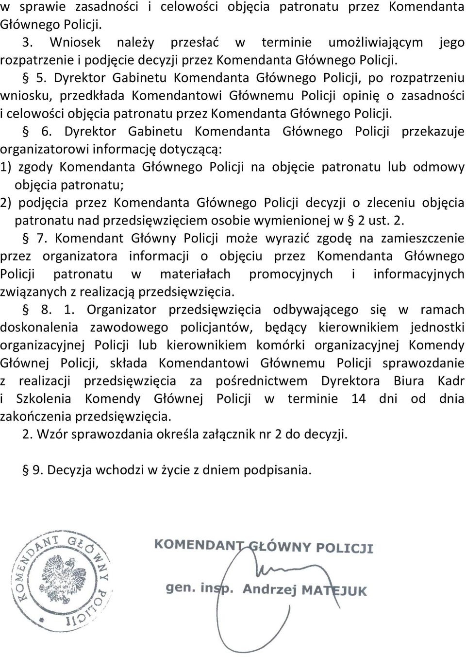 Dyrektor Gabinetu Komendanta Głównego Policji, po rozpatrzeniu wniosku, przedkłada Komendantowi Głównemu Policji opinię o zasadności i celowości objęcia patronatu przez Komendanta Głównego Policji. 6.