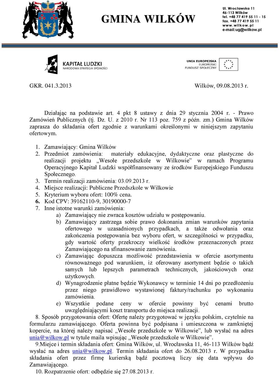 ) Gmina Wilków zaprasza do składania ofert zgodnie z warunkami określonymi w niniejszym zapytaniu ofertowym. 1. Zamawiający: Gmina Wilków 2.