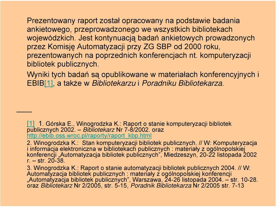 Wyniki tych badań są opublikowane w materiałach konferencyjnych i EBIB[1], a także w Bibliotekarzu i Poradniku Bibliotekarza. [1] 1. Górska E., Winogrodzka K.