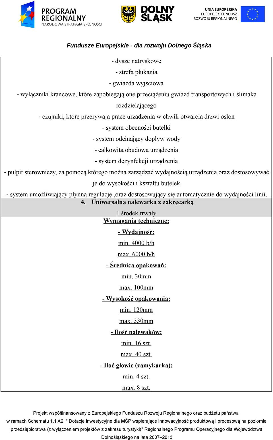 którego można zarządzać wydajnością urządzenia oraz dostosowywać je do wysokości i kształtu butelek - system umożliwiający płynną regulację,oraz dostosowujący się automatycznie do wydajności linii. 4.