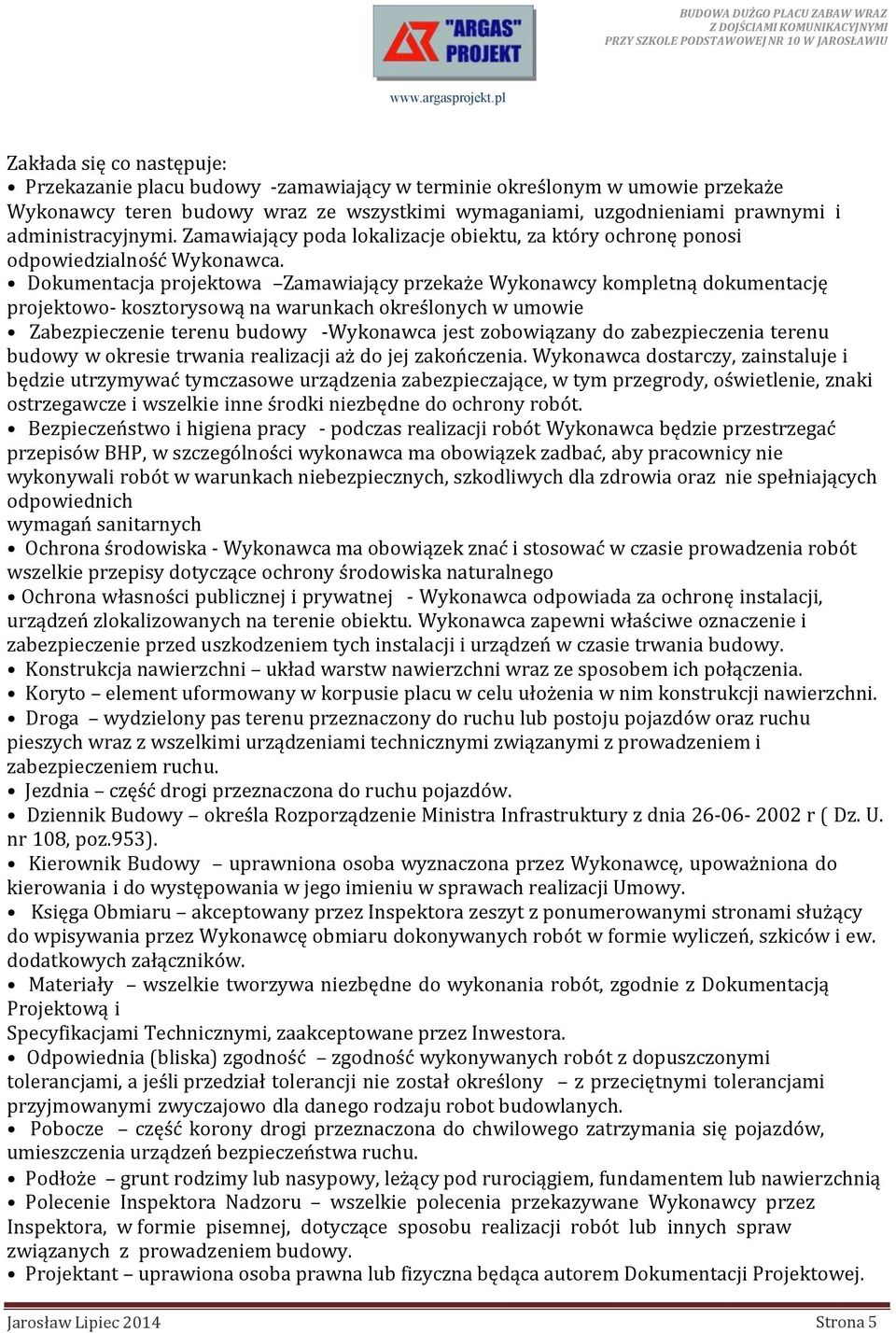 Dokumentacja projektowa Zamawiający przekaże Wykonawcy kompletną dokumentację projektowo- kosztorysową na warunkach określonych w umowie Zabezpieczenie terenu budowy -Wykonawca jest zobowiązany do