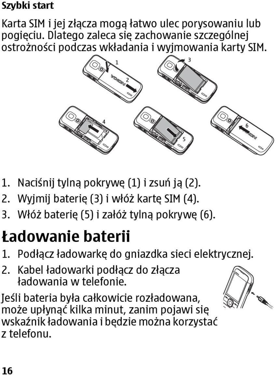 Wyjmij baterię (3) i włóż kartę SIM (4). 3. Włóż baterię (5) i załóż tylną pokrywę (6). Ładowanie baterii 1.