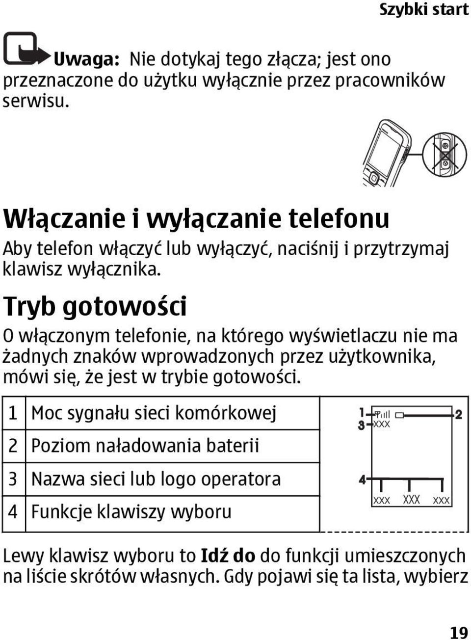 Tryb gotowości O włączonym telefonie, na którego wyświetlaczu nie ma żadnych znaków wprowadzonych przez użytkownika, mówi się, że jest w trybie gotowości.