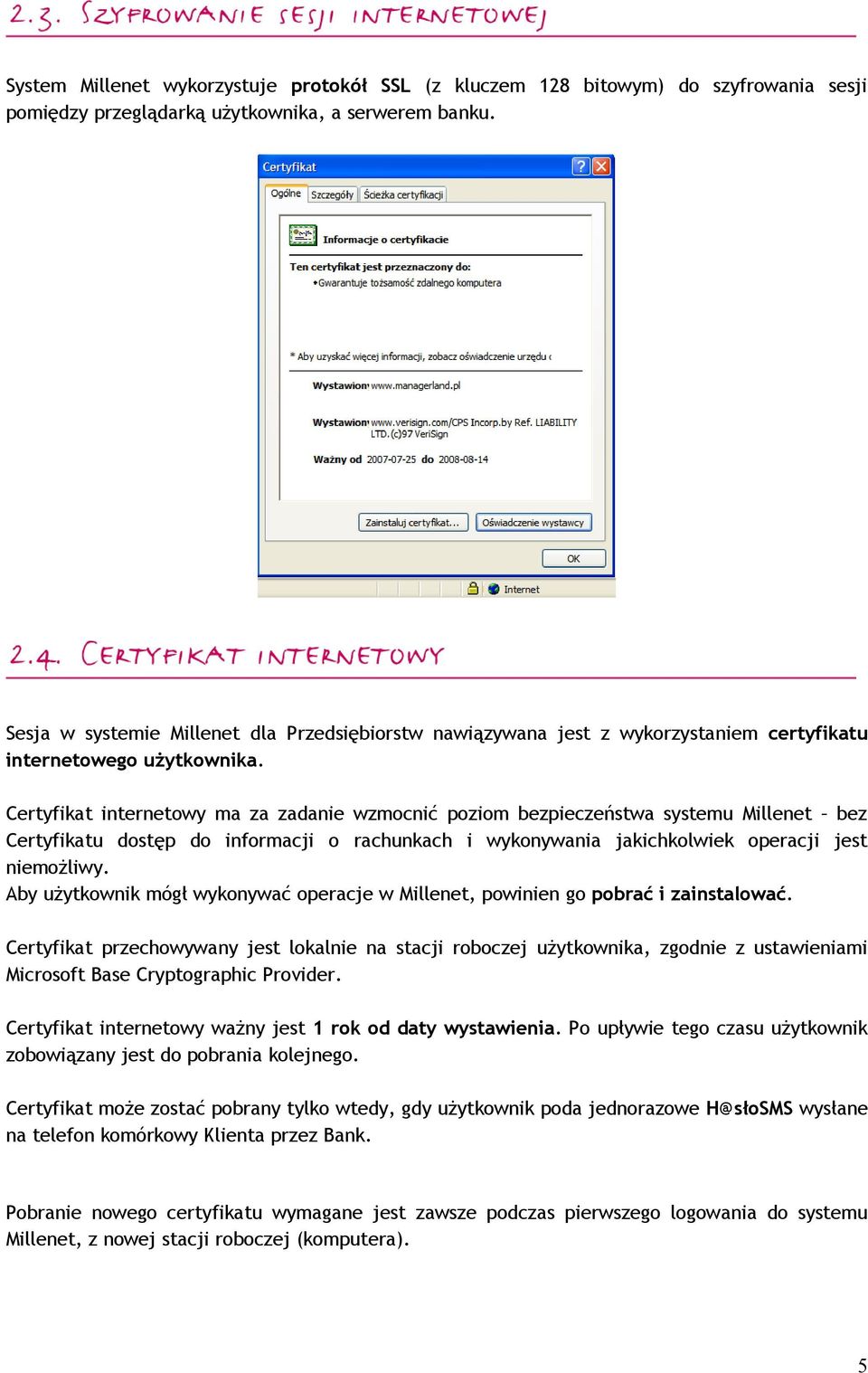 Certyfikat internetowy ma za zadanie wzmocnić poziom bezpieczeństwa systemu Millenet bez Certyfikatu dostęp do informacji o rachunkach i wykonywania jakichkolwiek operacji jest niemożliwy.