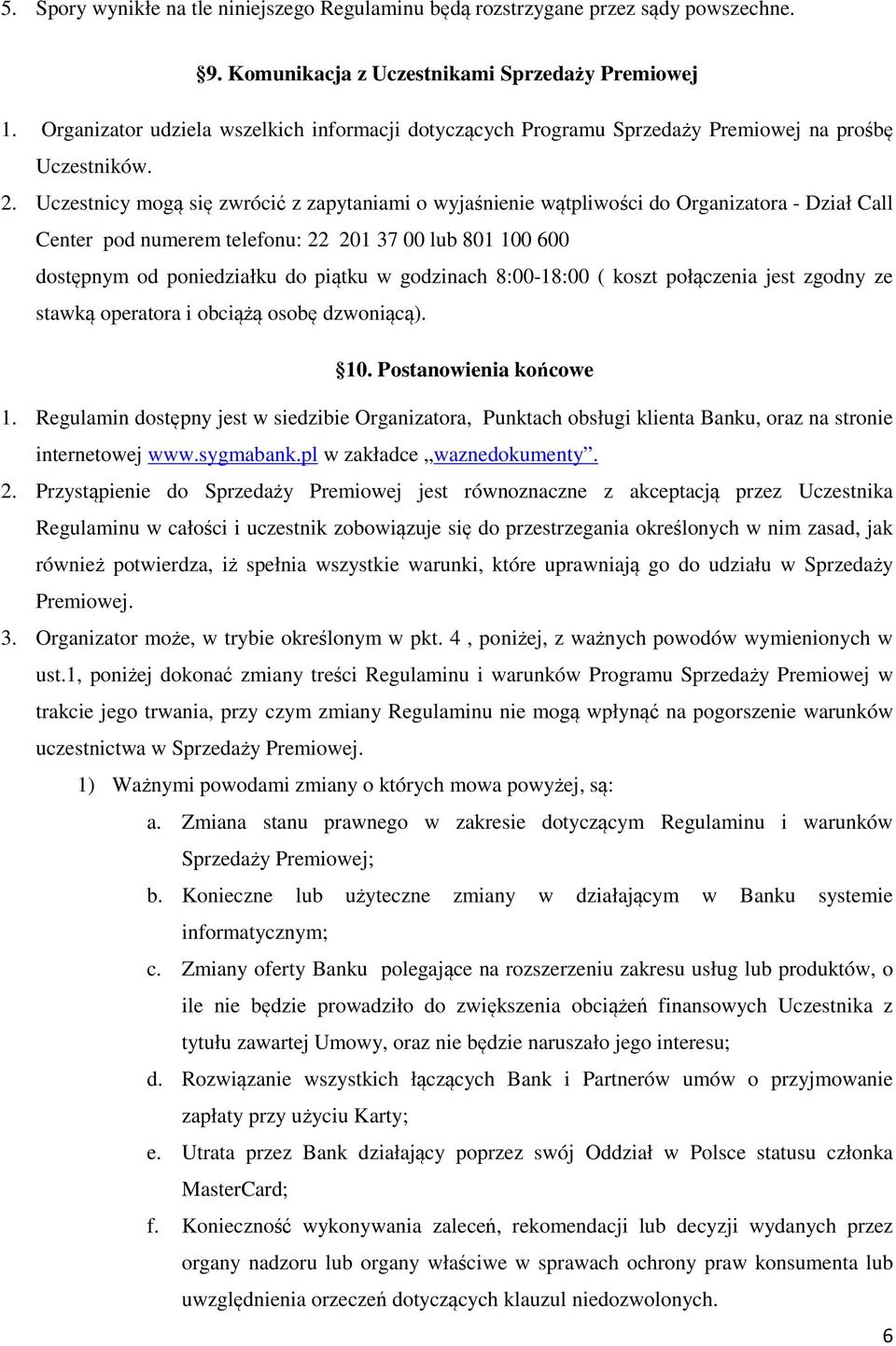 Uczestnicy mogą się zwrócić z zapytaniami o wyjaśnienie wątpliwości do Organizatora - Dział Call Center pod numerem telefonu: 22 201 37 00 lub 801 100 600 dostępnym od poniedziałku do piątku w