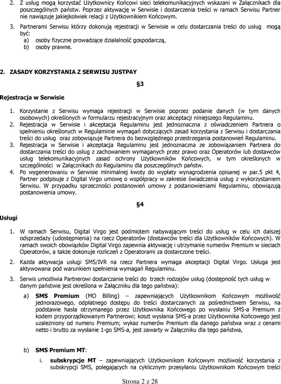 Partnerami Serwisu którzy dokonują rejestracji w Serwisie w celu dostarczania treści do usług mogą być: a) osoby fizyczne prowadzące działalność gospodarczą, b) osoby prawne. 2.