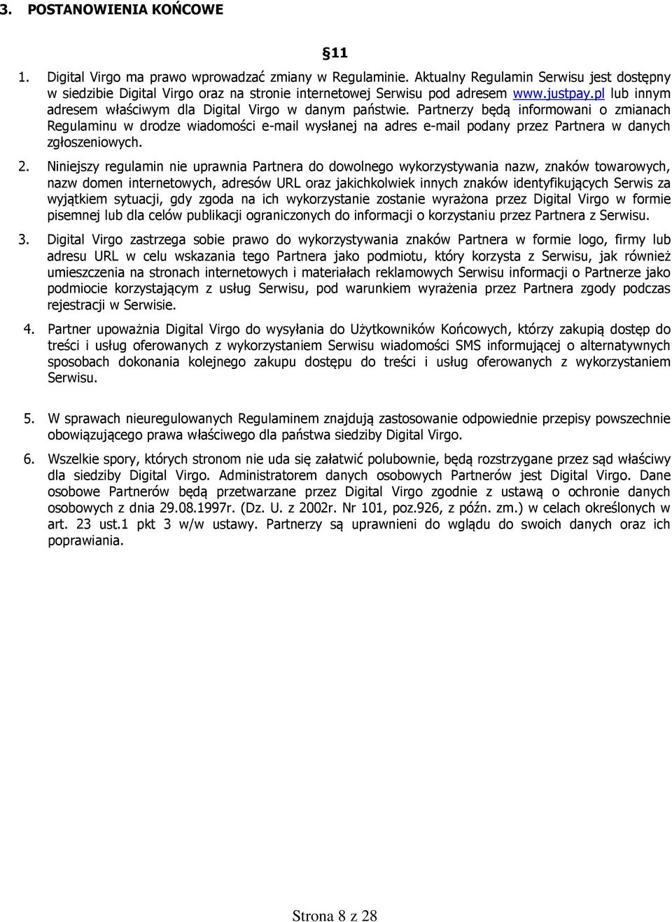 Partnerzy będą informowani o zmianach Regulaminu w drodze wiadomości e-mail wysłanej na adres e-mail podany przez Partnera w danych zgłoszeniowych. 2.