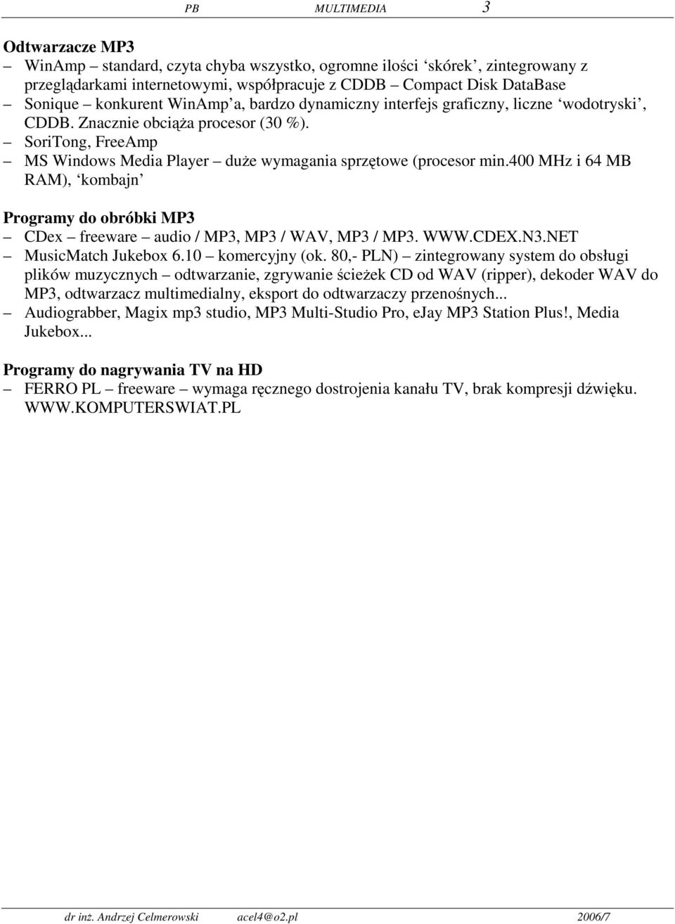 400 MHz i 64 MB RAM), kombajn Programy do obróbki MP3 CDex freeware audio / MP3, MP3 / WAV, MP3 / MP3. WWW.CDEX.N3.NET MusicMatch Jukebox 6.10 komercyjny (ok.