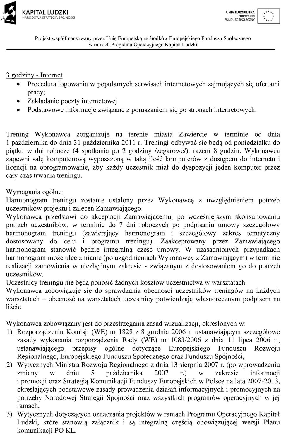 Treningi odbywać się będą od poniedziałku do piątku w dni robocze (4 spotkania po 2 godziny /zegarowe/), razem 8 godzin.