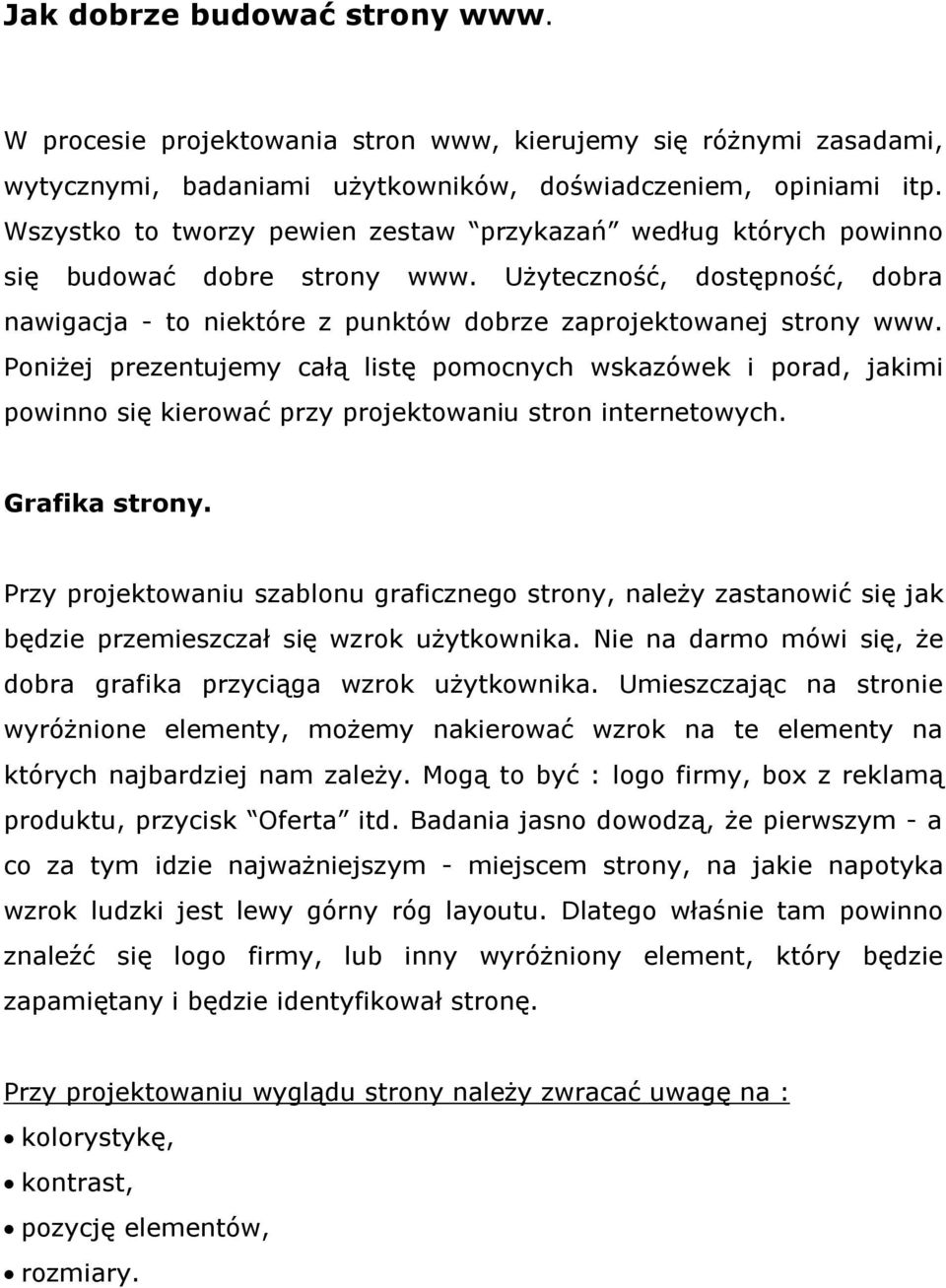 Poniżej prezentujemy całą listę pomocnych wskazówek i porad, jakimi powinno się kierować przy projektowaniu stron internetowych. Grafika strony.