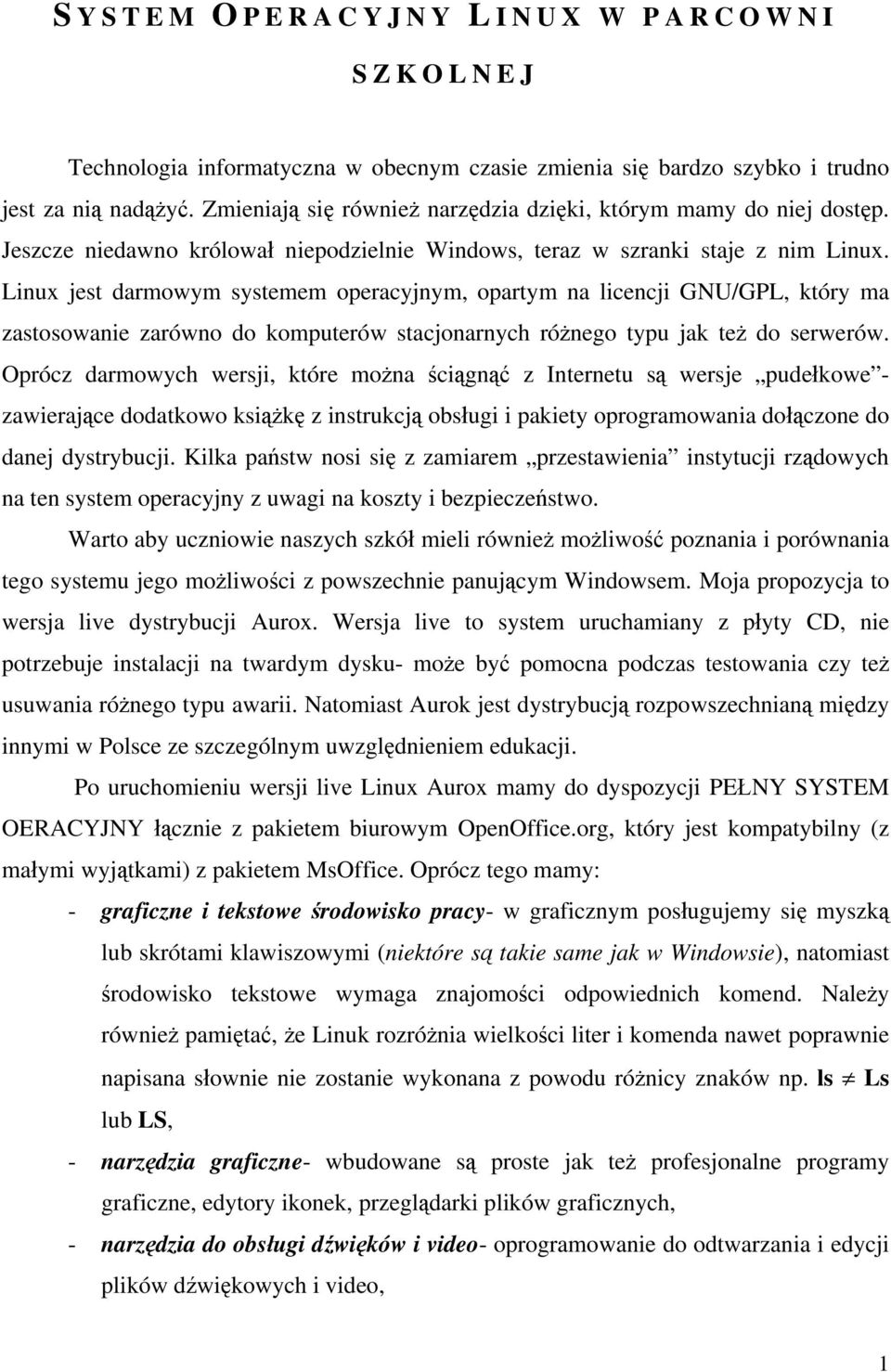 Linux jest darmowym systemem operacyjnym, opartym na licencji GNU/GPL, który ma zastosowanie zarówno do komputerów stacjonarnych różnego typu jak też do serwerów.
