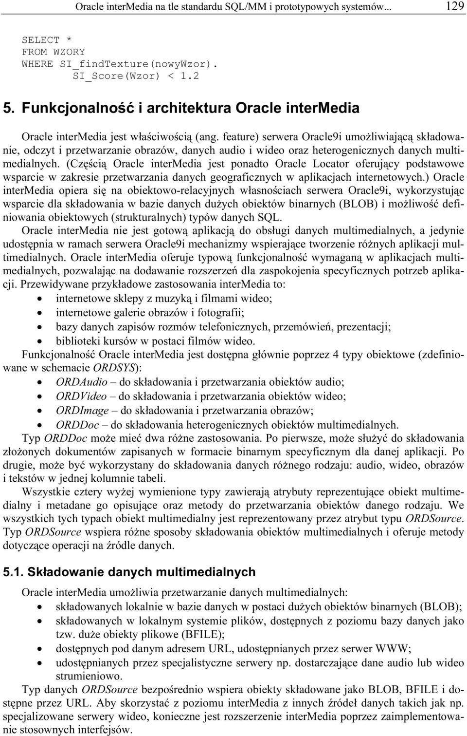 feature) serwera Oracle9i umożliwiającą składowanie, odczyt i przetwarzanie obrazów, danych audio i wideo oraz heterogenicznych danych multimedialnych.