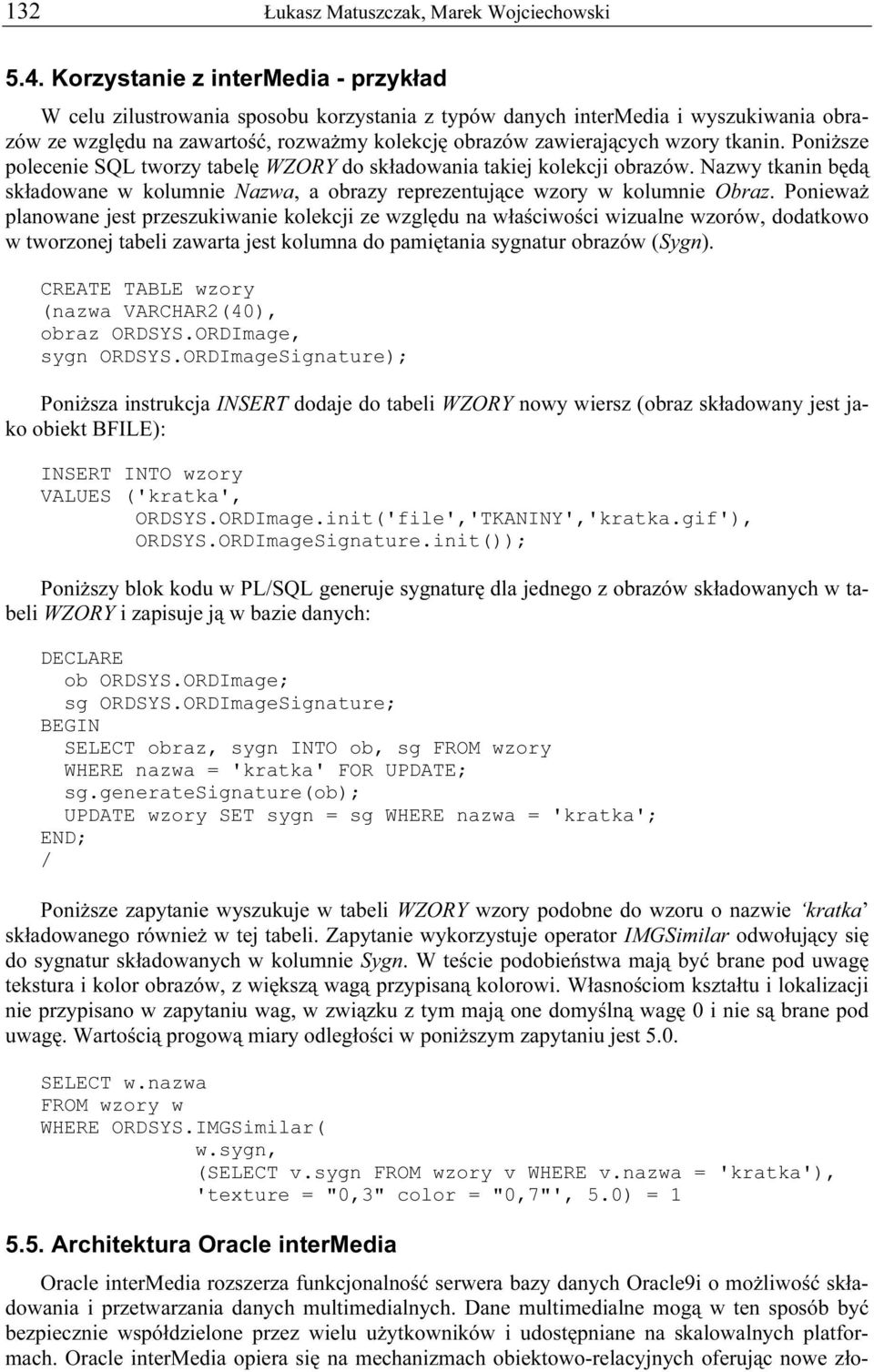 tkanin. Poniższe polecenie SQL tworzy tabelę WZORY do składowania takiej kolekcji obrazów. Nazwy tkanin będą składowane w kolumnie Nazwa, a obrazy reprezentujące wzory w kolumnie Obraz.