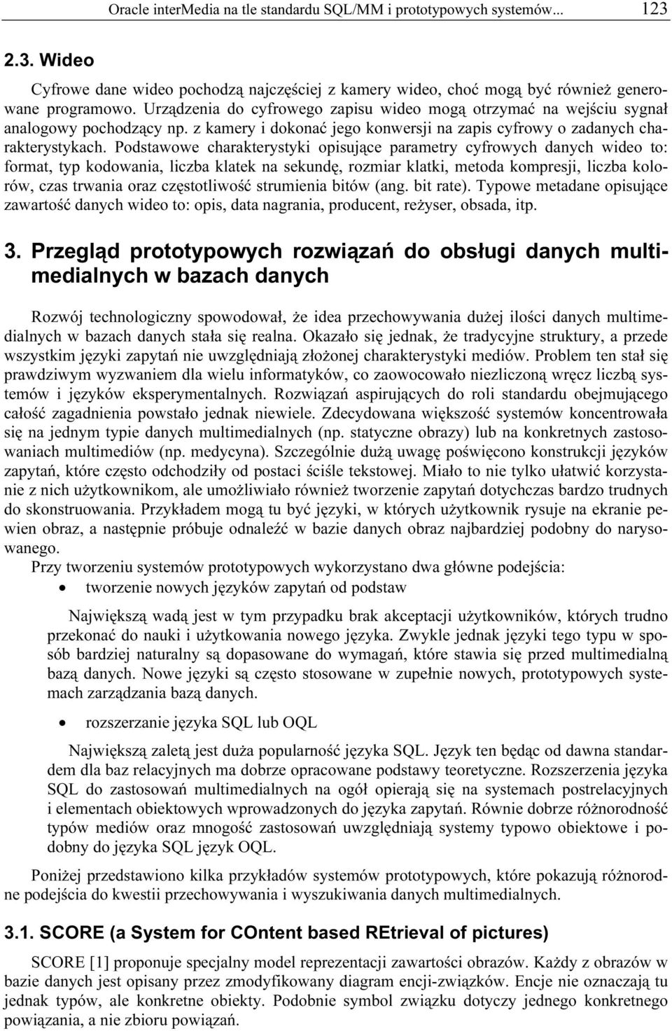 Podstawowe charakterystyki opisujące parametry cyfrowych danych wideo to: format, typ kodowania, liczba klatek na sekundę, rozmiar klatki, metoda kompresji, liczba kolorów, czas trwania oraz
