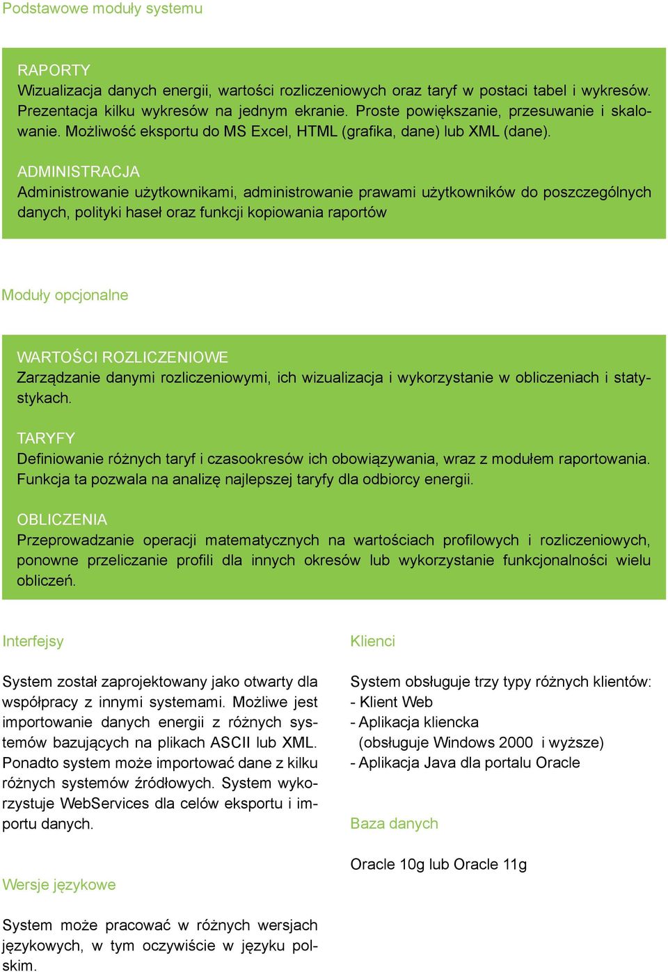 ADMINISTRACJA Administrowanie użytkownikami, administrowanie prawami użytkowników do poszczególnych danych, polityki haseł oraz funkcji kopiowania raportów Moduły opcjonalne WARTOŚCI ROZLICZENIOWE