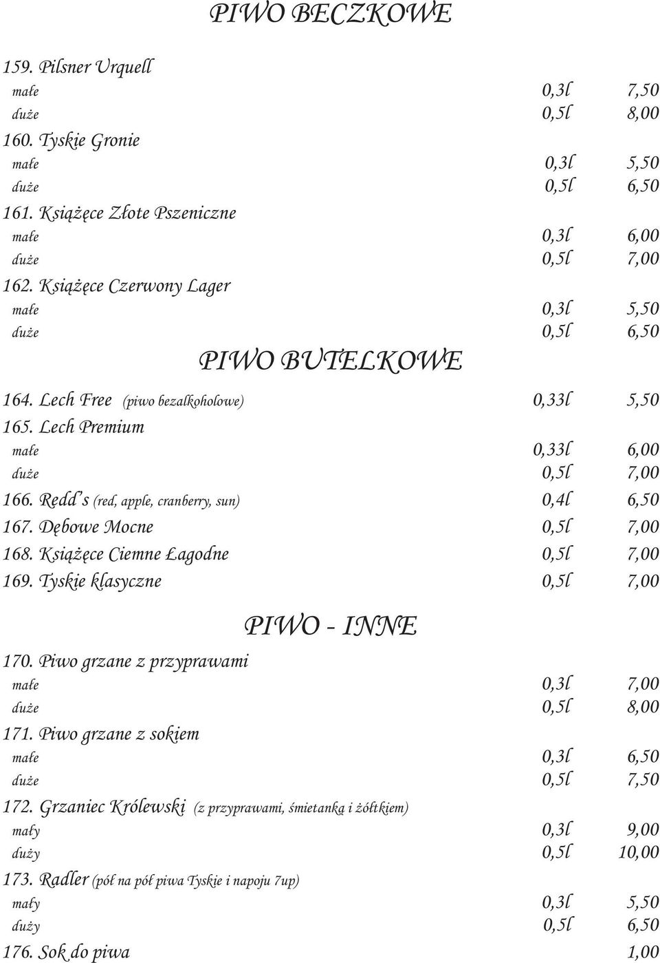 Lech Premium małe 0,33l 6,00 duże 0,5l 7,00 166. Redd s (red, apple, cranberry, sun) 0,4l 6,50 167. Dębowe Mocne 0,5l 7,00 168. Książęce Ciemne Łagodne 0,5l 7,00 169.