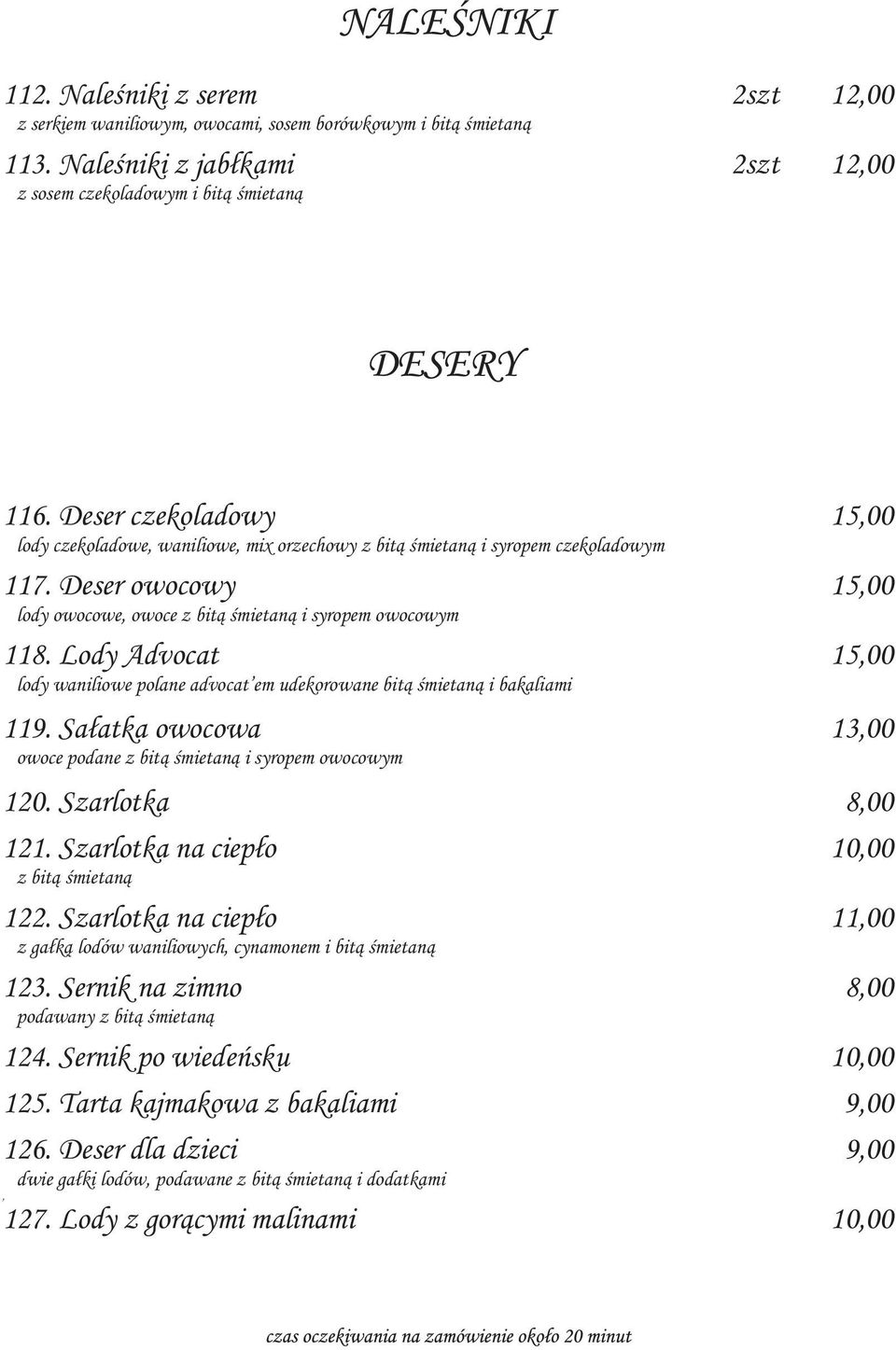 Lody Advocat 15,00 lody waniliowe polane advocat em udekorowane bitą śmietaną i bakaliami 119. Sałatka owocowa 13,00 owoce podane z bitą śmietaną i syropem owocowym 120. Szarlotka 8,00 121.