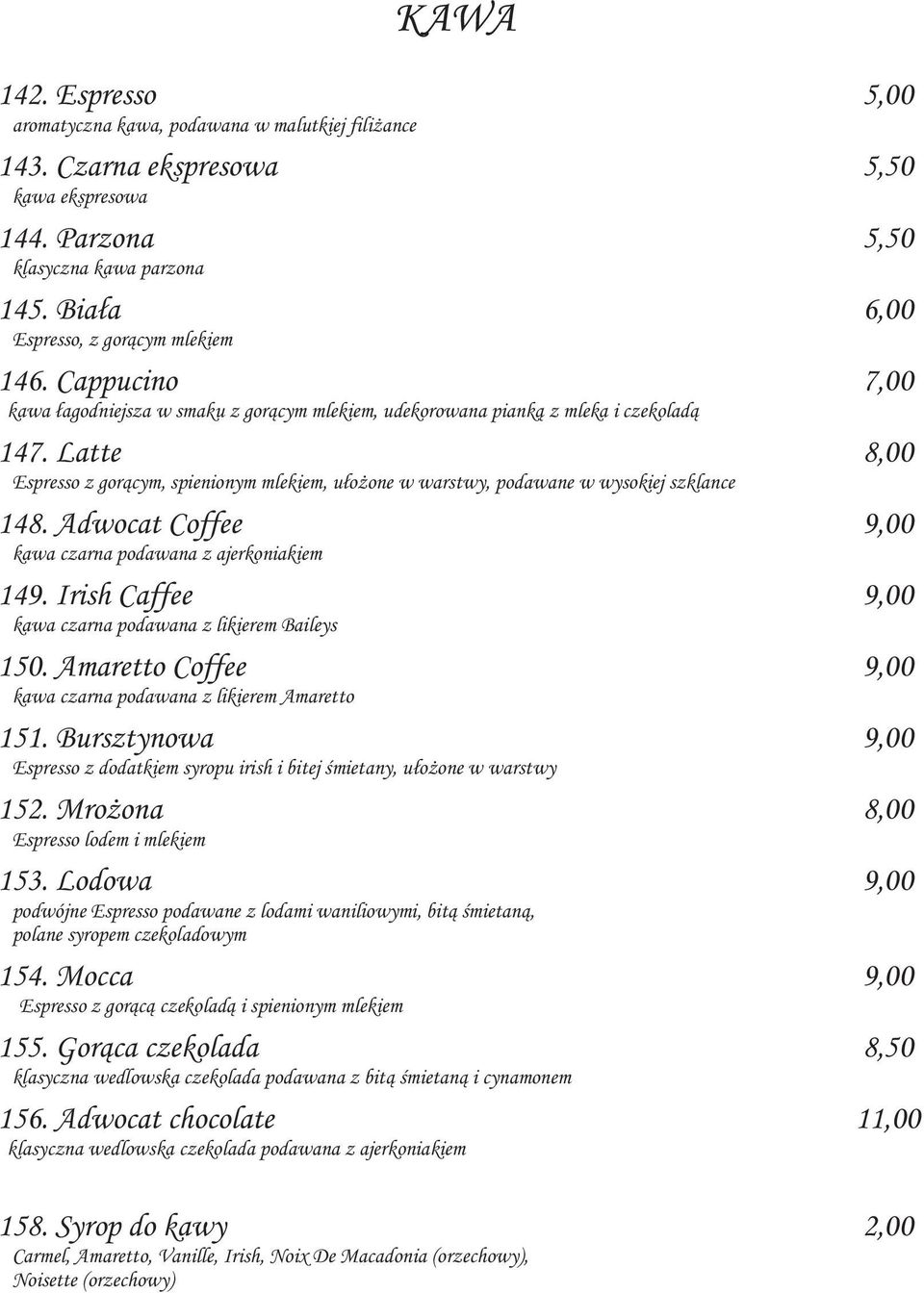 Latte 8,00 Espresso z gorącym, spienionym mlekiem, ułożone w warstwy, podawane w wysokiej szklance 148. Adwocat Coffee 9,00 kawa czarna podawana z ajerkoniakiem 149.