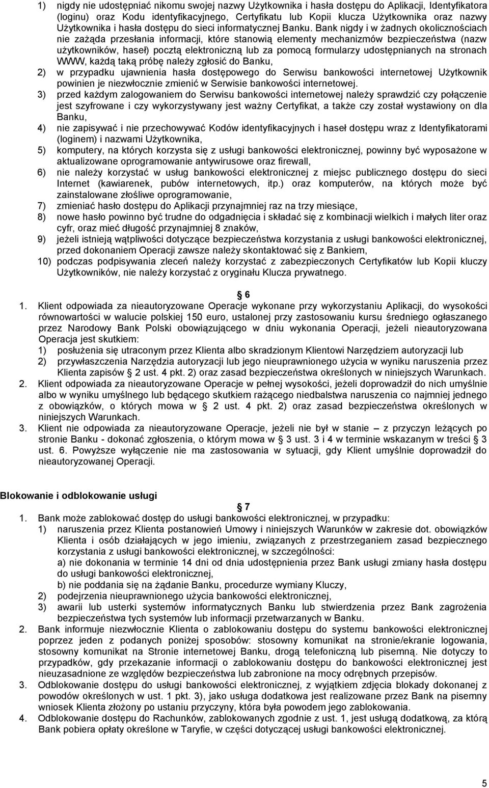 Bank nigdy i w żadnych okolicznościach nie zażąda przesłania informacji, które stanowią elementy mechanizmów bezpieczeństwa (nazw użytkowników, haseł) pocztą elektroniczną lub za pomocą formularzy