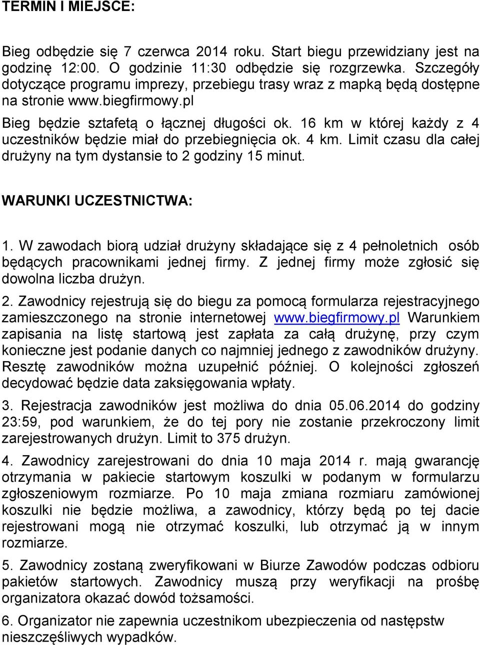 16 km w której każdy z 4 uczestników będzie miał do przebiegnięcia ok. 4 km. Limit czasu dla całej drużyny na tym dystansie to 2 godziny 15 minut. WARUNKI UCZESTNICTWA: 1.