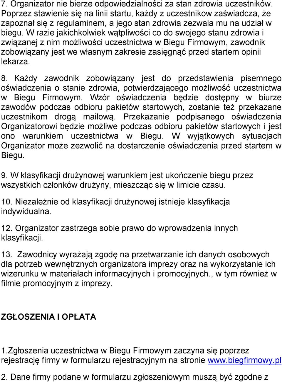 W razie jakichkolwiek wątpliwości co do swojego stanu zdrowia i związanej z nim możliwości uczestnictwa w Biegu irmowym, zawodnik zobowiązany jest we własnym zakresie zasięgnąć przed startem opinii