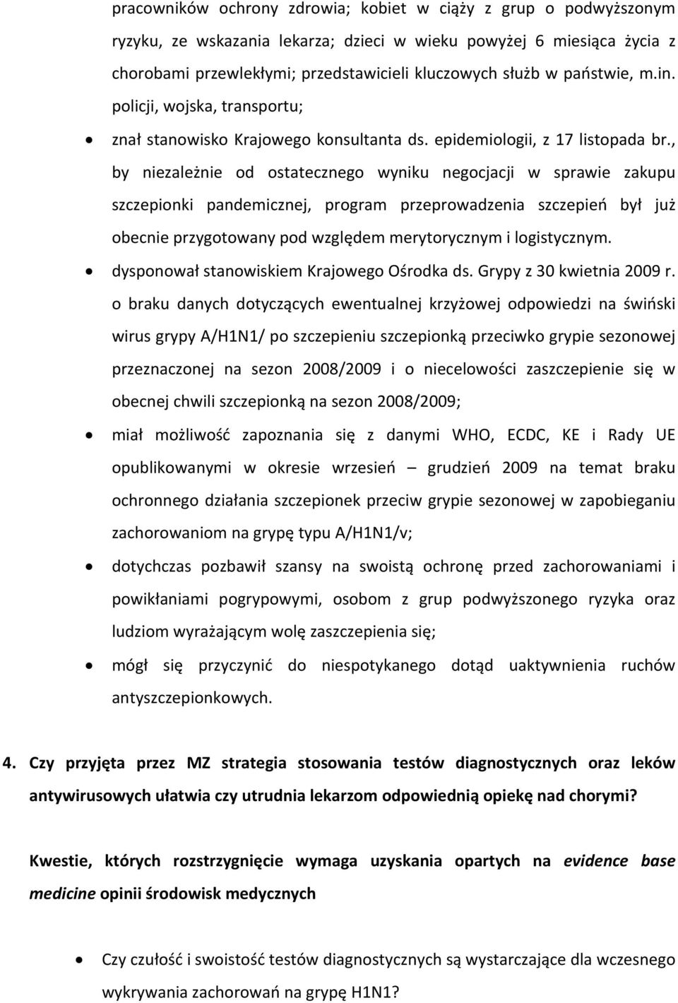 , by niezależnie od ostatecznego wyniku negocjacji w sprawie zakupu szczepionki pandemicznej, program przeprowadzenia szczepień był już obecnie przygotowany pod względem merytorycznym i logistycznym.