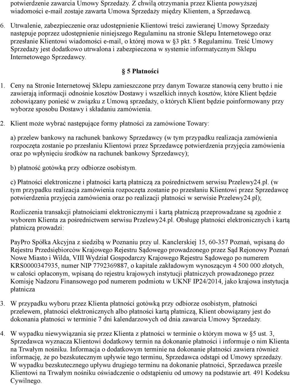 Klientowi wiadomości e-mail, o której mowa w 3 pkt. 5 Regulaminu. Treść Umowy Sprzedaży jest dodatkowo utrwalona i zabezpieczona w systemie informatycznym Sklepu Internetowego Sprzedawcy.