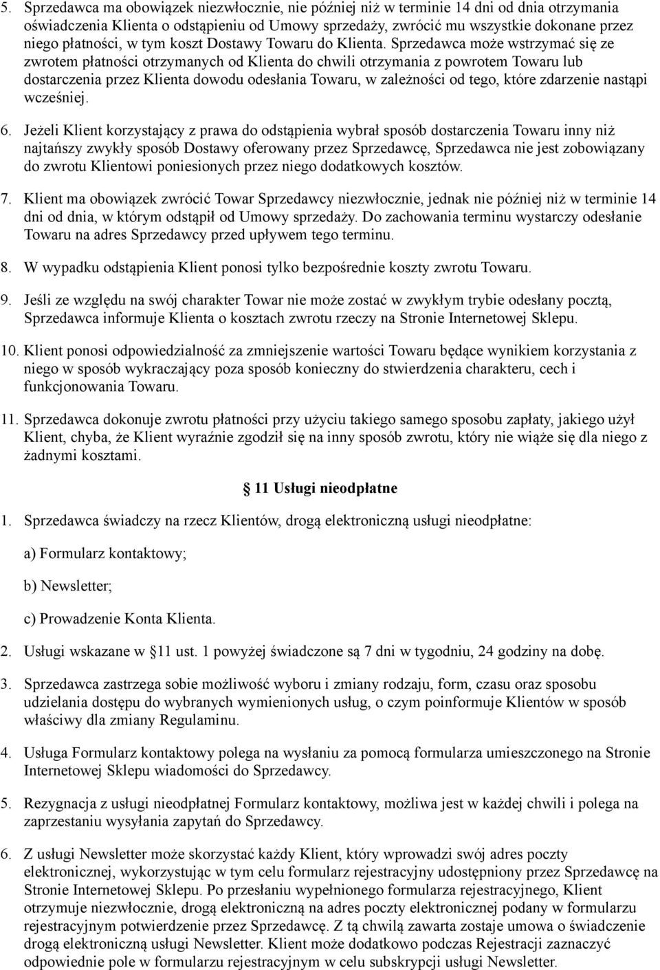 Sprzedawca może wstrzymać się ze zwrotem płatności otrzymanych od Klienta do chwili otrzymania z powrotem Towaru lub dostarczenia przez Klienta dowodu odesłania Towaru, w zależności od tego, które